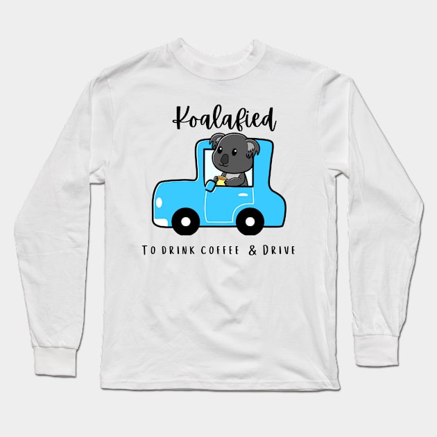Koalafied/Koalified to Drive Drink Coffee Cute Koala Pun Long Sleeve T-Shirt by Bubbly Tea